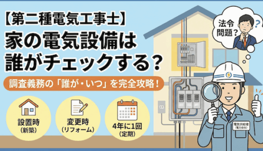 【第二種電気工事士】家の電気設備は誰がチェックする？調査義務の「誰が・いつ」を完全攻略