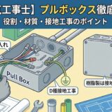 【電気工事士】プルボックスとは？役割・材質から接地工事の重要ポイントまで徹底解説