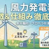 風力発電装置の特徴とは？水平軸形風車・プロペラ形風車の仕組みを徹底解説